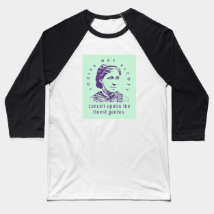 Louisa May Alcott quote: Conceit spoils the finest genius. Baseball T-Shirt